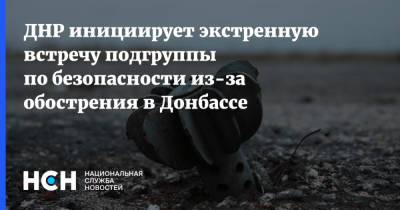 ДНР инициирует экстренную встречу подгруппы по безопасности из-за обострения в Донбассе