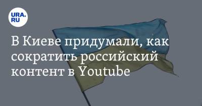 В Киеве придумали, как сократить российский контент в Youtube