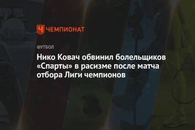 Нико Ковач обвинил болельщиков «Спарты» в расизме после матча отбора Лиги чемпионов