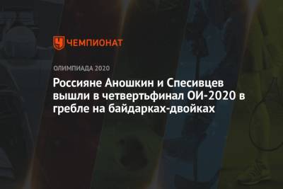 Россияне Аношкин и Спесивцев вышли в четвертьфинал ОИ-2020 в гребле на байдарках-двойках