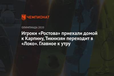 Игроки «Ростова» приехали домой к Карпину, Тикнизян переходит в «Локо». Главное к утру
