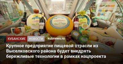 Крупное предприятие пищевой отрасли из Выселковского района будет внедрять бережливые технологии в рамках нацпроекта