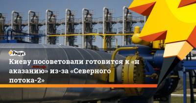 Киеву посоветовали готовится к«наказанию» из-за «Северного потока-2»