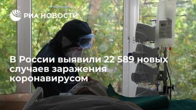 В России выявили 22 589 новых случаев заражения коронавирусом