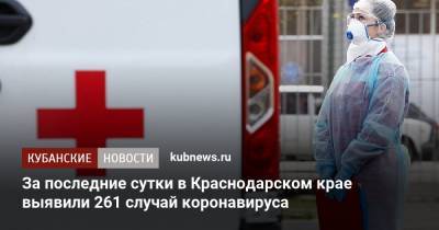 За последние сутки в Краснодарском крае выявили 261 случай коронавируса