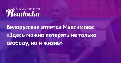 Белорусская атлетка Максимова: «Здесь можно потерять не только свободу, но и жизнь»