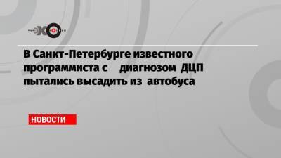 В Санкт-Петербурге известного программиста с диагнозом ДЦП пытались высадить из автобуса