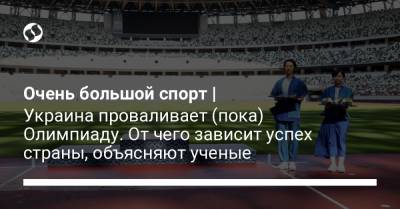 Очень большой спорт | Украина проваливает (пока) Олимпиаду. От чего зависит успех страны, объясняют ученые