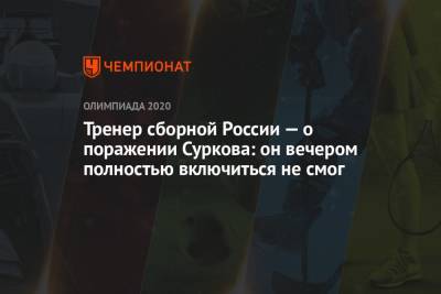 Тренер сборной России — о поражении Суркова: он вечером полностью включиться не смог