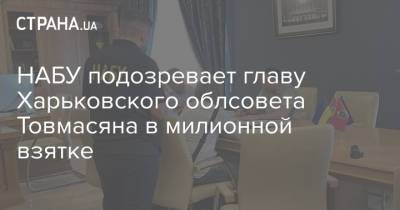 НАБУ подозревает главу Харьковского облсовета Товмасяна в милионной взятке