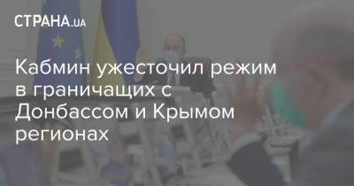 Кабмин ужесточил режим в граничащих с Донбассом и Крымом регионах
