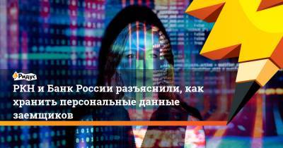 РКН иБанк России разъяснили, как хранить персональные данные заемщиков