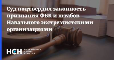 Суд подтвердил законность признания ФБК и штабов Навального экстремистскими организациями