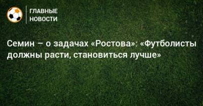 Семин – о задачах «Ростова»: «Футболисты должны расти, становиться лучше»