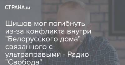Шишов мог погибнуть из-за конфликта внутри "Белорусского дома", связанного с ультраправыми - Радио "Свобода"
