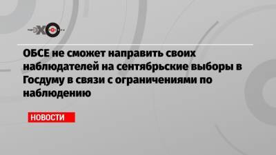 ОБСЕ не сможет направить своих наблюдателей на сентябрьские выборы в Госдуму в связи с ограничениями по наблюдению - echo.msk.ru