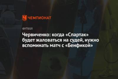 Червиченко: когда «Спартак» будет жаловаться на судей, нужно вспоминать матч с «Бенфикой»
