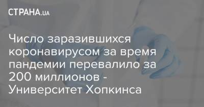 Число заразившихся коронавирусом за время пандемии в мире больше 200 миллионов - Университет Хопкинса