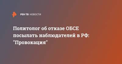 Политолог об отказе ОБСЕ посылать наблюдателей в РФ: "Провокация"