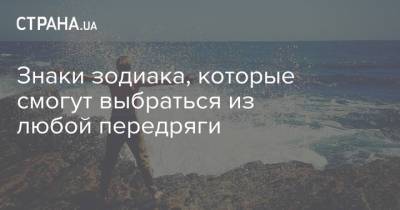 Знаки зодиака, которые смогут выбраться из любой передряги