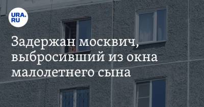 Задержан москвич, выбросивший из окна малолетнего сына