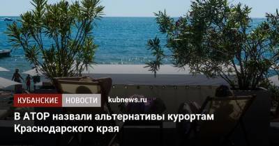 В АТОР назвали альтернативы курортам Краснодарского края