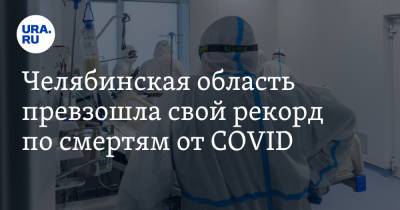 Челябинская область превзошла свой рекорд по смертям от COVID. Такого не было с начала пандемии