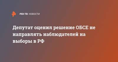 Депутат оценил решение ОБСЕ не направлять наблюдателей на выборы в РФ