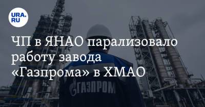 ЧП в ЯНАО парализовало работу завода «Газпрома» в ХМАО