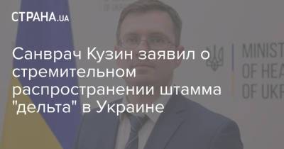 Санврач Кузин заявил о стремительном распространении штамма "дельта" в Украине
