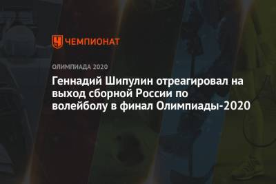 Геннадий Шипулин отреагировал на выход сборной России по волейболу в финал Олимпиады-2021