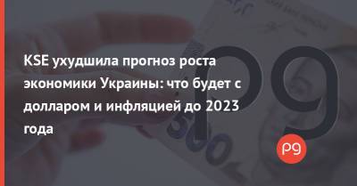KSE ухудшила прогноз роста экономики Украины: что будет с долларом и инфляцией до 2023 года