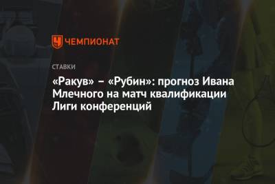 «Ракув» – «Рубин»: прогноз Ивана Млечного на матч квалификации Лиги конференций