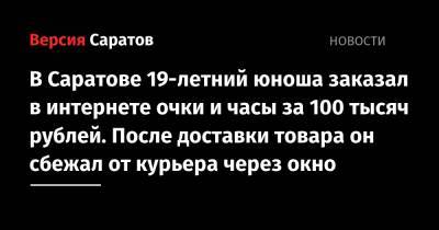 В Саратове 19-летний юноша заказал в интернете очки и часы за 100 тысяч рублей. После доставки товара он сбежал от курьера через окно