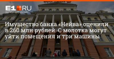 Имущество банка «Нейва» оценили в 260 млн рублей. С молотка могут уйти помещения и три машины