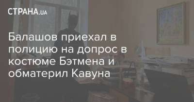Балашов приехал в полицию на допрос в костюме Бэтмена и обматерил Кавуна