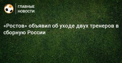 «Ростов» объявил об уходе двух тренеров в сборную России