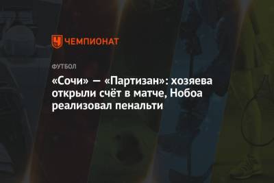 «Сочи» — «Партизан»: хозяева открыли счёт в матче, Нобоа реализовал пенальти