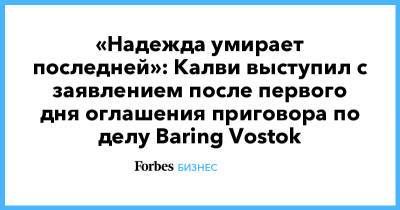 «Надежда умирает последней»: Калви выступил с заявлением после первого дня оглашения приговора по делу Baring Vostok
