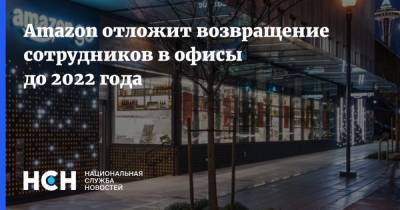 Amazon отложит возвращение сотрудников в офисы до 2022 года