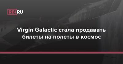 Virgin Galactic стала продавать билеты на полеты в космос