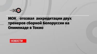 МОК отозвал аккредитации двух тренеров сборной Белоруссии на Олимпиаде в Токио