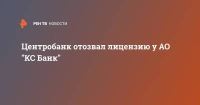 Центробанк отозвал лицензию у АО "КС Банк" - ren.tv - Россия