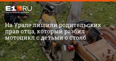 На Урале лишили родительских прав отца, который разбил мотоцикл с детьми о столб - e1.ru - Екатеринбург - Кировград
