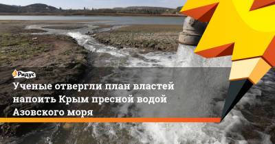Ученые отвергли план властей напоить Крым пресной водой Азовского моря