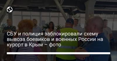СБУ и полиция заблокировали схему вывоза боевиков и военных России на курорт в Крым – фото