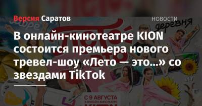 В онлайн-кинотеатре KION состоится премьера нового тревел-шоу «Лето — это…» со звездами TikTok - nversia.ru - Крым