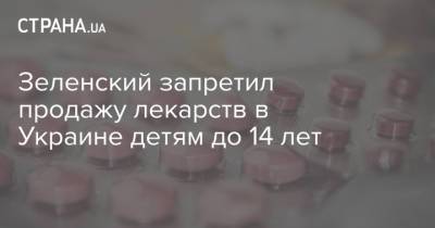 Зеленский запретил продажу лекарств в Украине детям до 14 лет