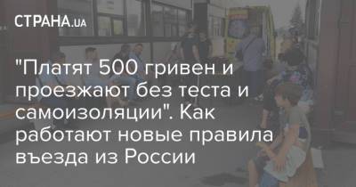 "Платят 500 гривен и проезжают без теста и самоизоляции". Как работают новые правила въезда из России