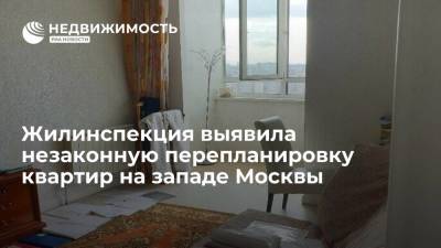 Жилинспекция выявила незаконную перепланировку квартир на западе Москвы